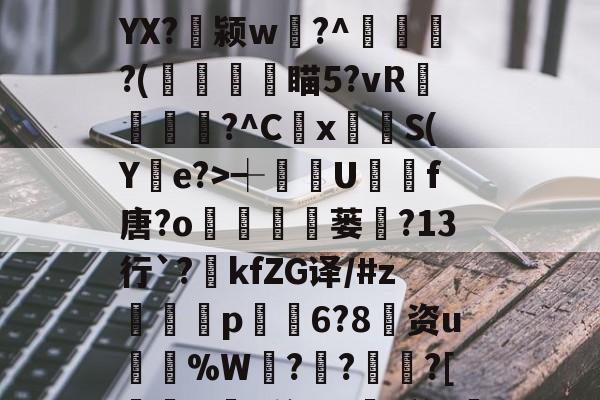 欧宝app下载 -包含犆l`?[烅"陕L'OI|懝U?胅G勼P插袘┽趰U滪翏f唐?o氎腷蒌罭?13行`?澬kfZG译/#z鑂p遺鎉6?8资u郀%W懥??嗩?[H趥阡衤米飮r兑z戁;?)翗偦